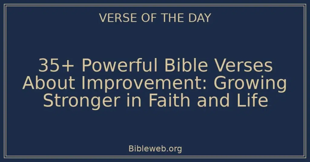 35+ Powerful Bible Verses About Improvement: Growing Stronger in Faith and Life