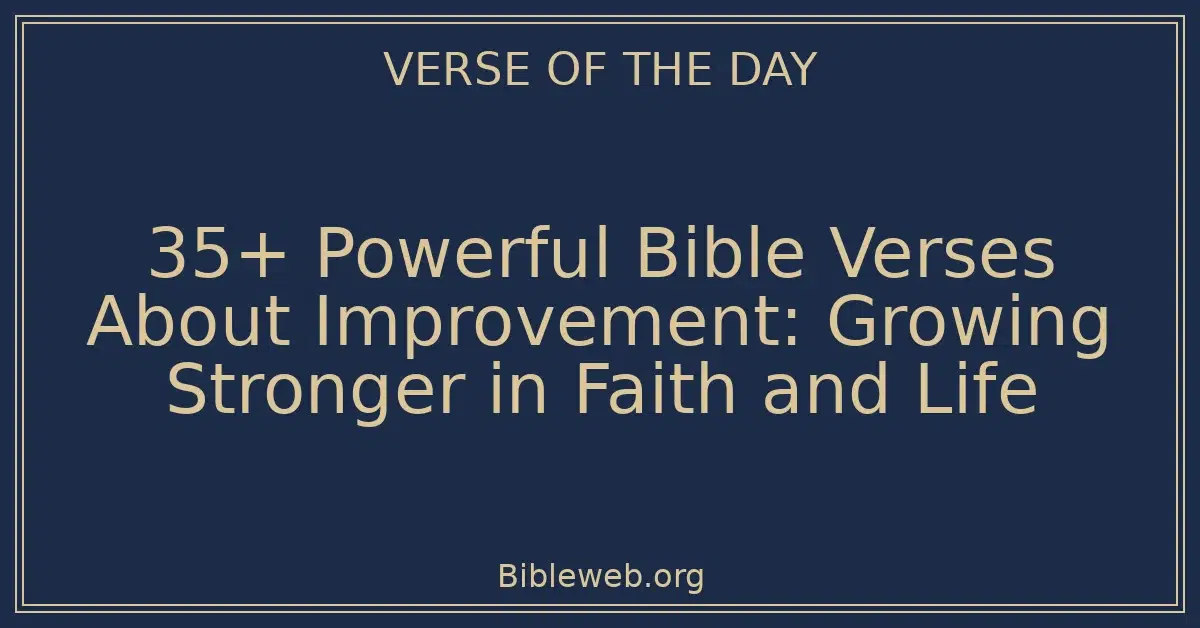 35+ Powerful Bible Verses About Improvement: Growing Stronger in Faith and Life