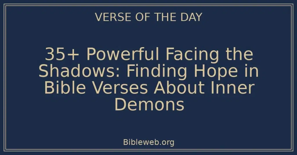 35+ Powerful Facing the Shadows: Finding Hope in Bible Verses About Inner Demons