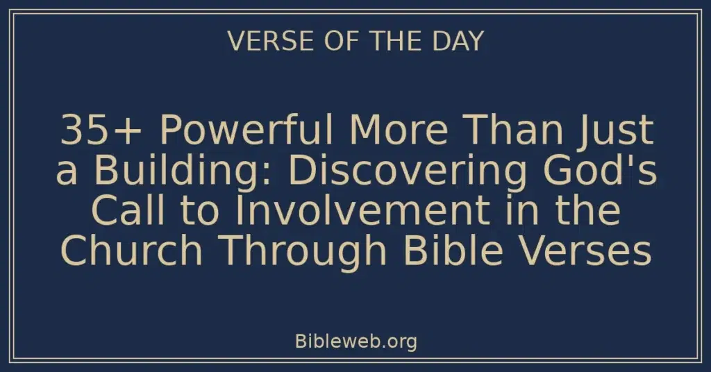 35+ Powerful More Than Just a Building: Discovering God's Call to Involvement in the Church Through Bible Verses