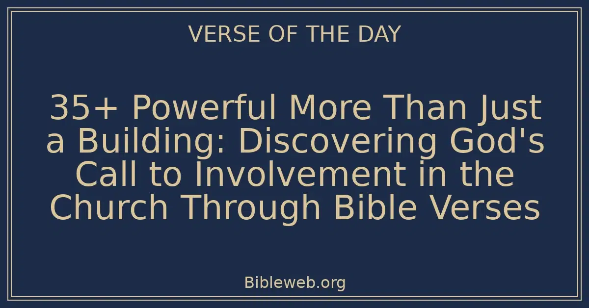 35+ Powerful More Than Just a Building: Discovering God's Call to Involvement in the Church Through Bible Verses