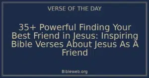 35+ Powerful Finding Your Best Friend in Jesus: Inspiring Bible Verses About Jesus As A Friend