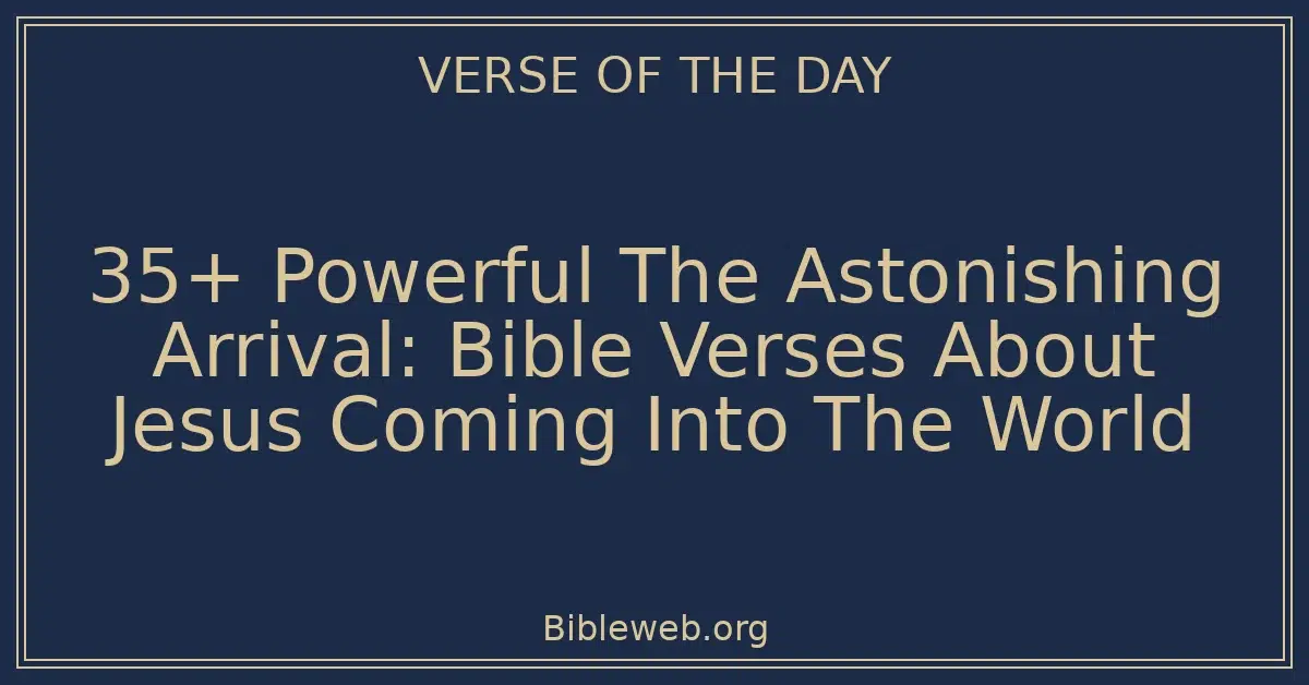 35+ Powerful The Astonishing Arrival: Bible Verses About Jesus Coming Into The World