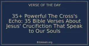 35+ Powerful The Cross's Echo: 35 Bible Verses About Jesus' Crucifiction That Speak to Our Souls