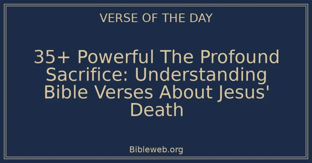 35+ Powerful The Profound Sacrifice: Understanding Bible Verses About Jesus' Death