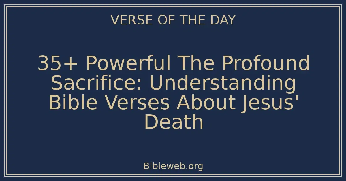 35+ Powerful The Profound Sacrifice: Understanding Bible Verses About Jesus' Death