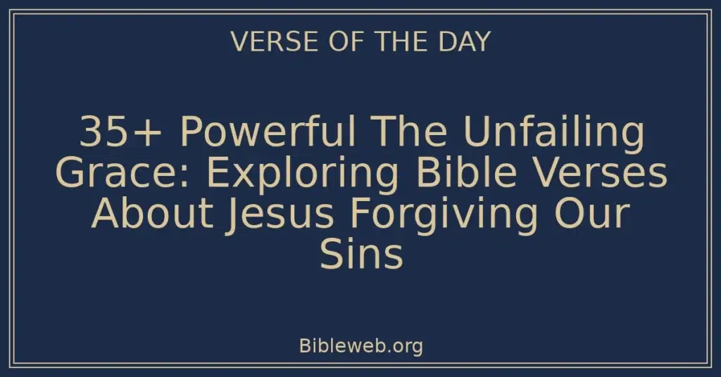 35+ Powerful The Unfailing Grace: Exploring Bible Verses About Jesus Forgiving Our Sins
