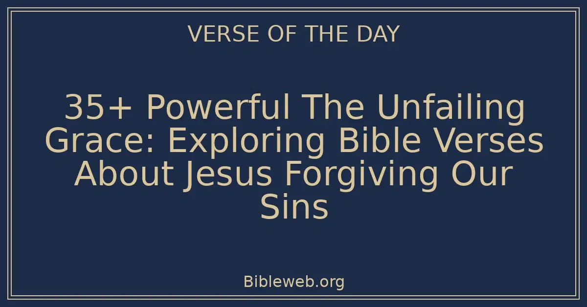 35+ Powerful The Unfailing Grace: Exploring Bible Verses About Jesus Forgiving Our Sins