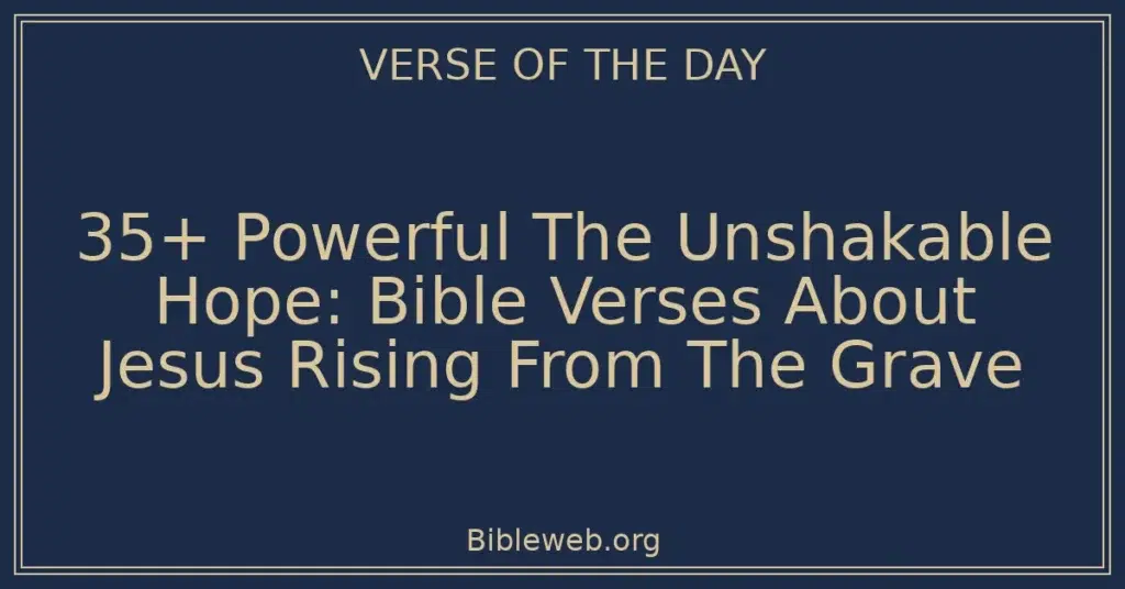 35+ Powerful The Unshakable Hope: Bible Verses About Jesus Rising From The Grave