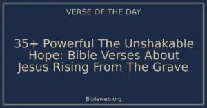 35+ Powerful The Unshakable Hope: Bible Verses About Jesus Rising From The Grave