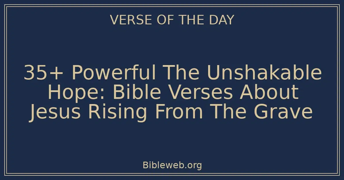 35+ Powerful The Unshakable Hope: Bible Verses About Jesus Rising From The Grave