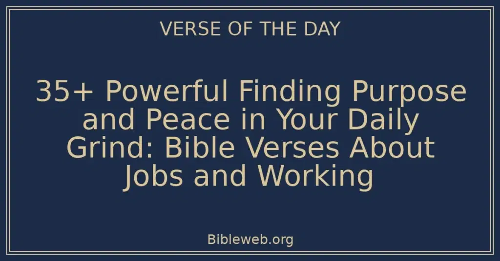 35+ Powerful Finding Purpose and Peace in Your Daily Grind: Bible Verses About Jobs and Working