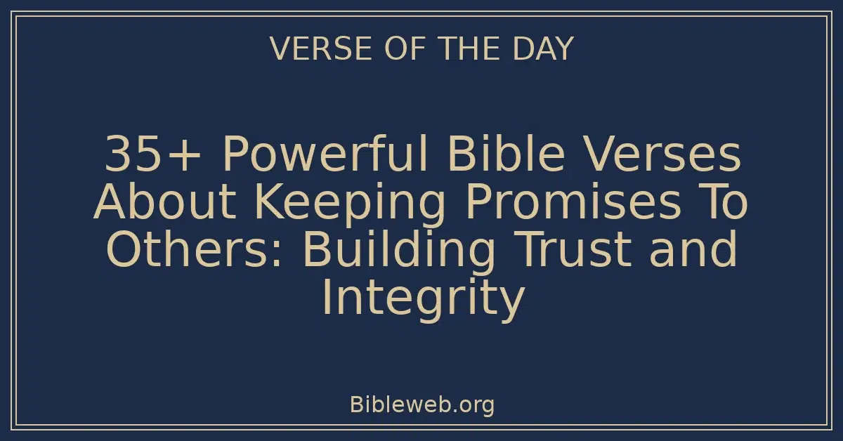 35+ Powerful Bible Verses About Keeping Promises To Others: Building Trust and Integrity
