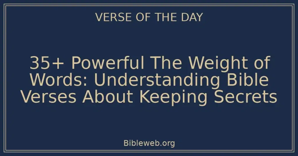 35+ Powerful The Weight of Words: Understanding Bible Verses About Keeping Secrets