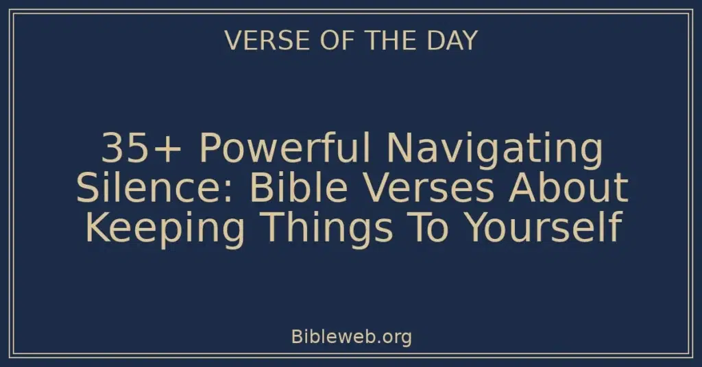35+ Powerful Navigating Silence: Bible Verses About Keeping Things To Yourself