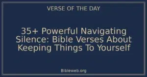 35+ Powerful Navigating Silence: Bible Verses About Keeping Things To Yourself