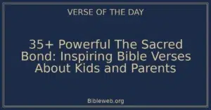 35+ Powerful The Sacred Bond: Inspiring Bible Verses About Kids and Parents