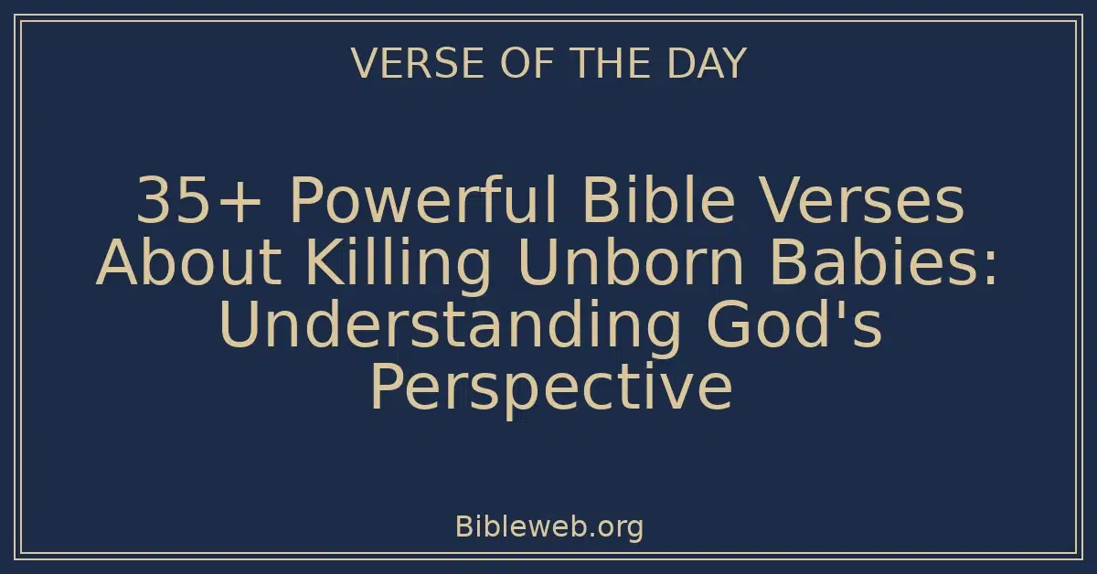 35+ Powerful Bible Verses About Killing Unborn Babies: Understanding God's Perspective