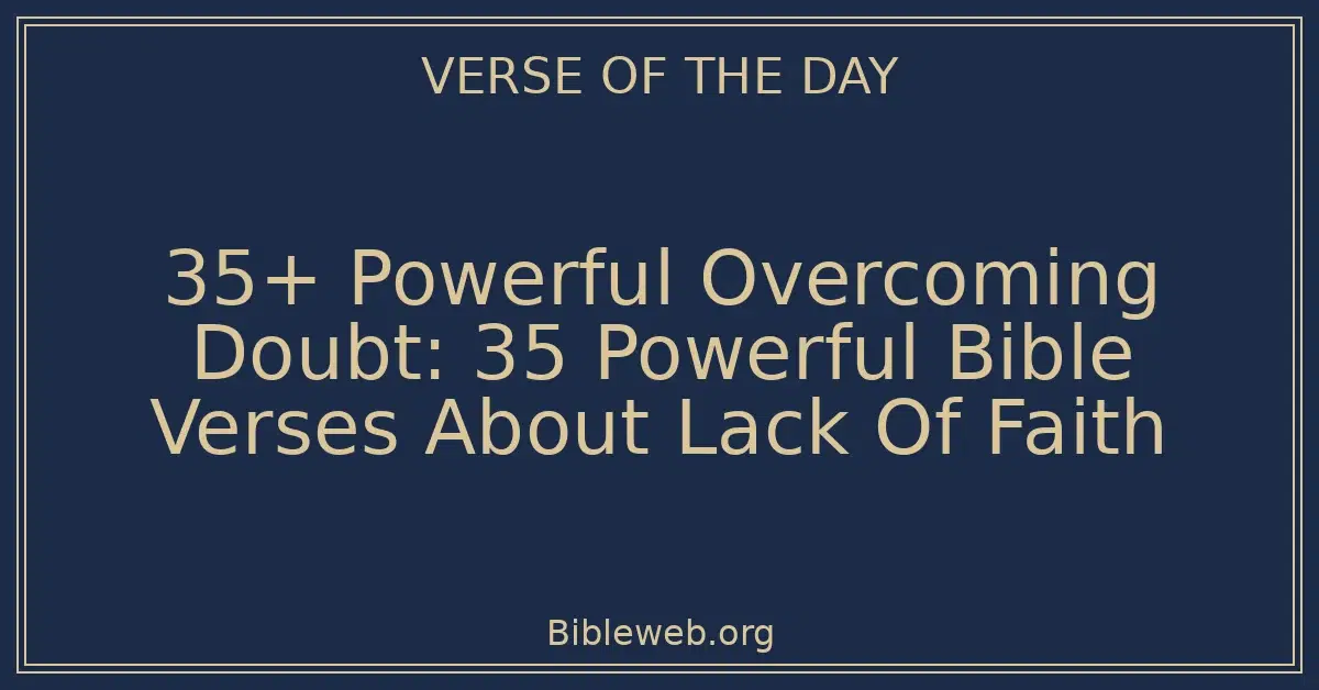 35+ Powerful Overcoming Doubt: 35 Powerful Bible Verses About Lack Of Faith