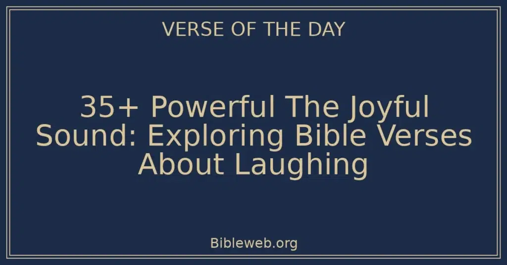 35+ Powerful The Joyful Sound: Exploring Bible Verses About Laughing