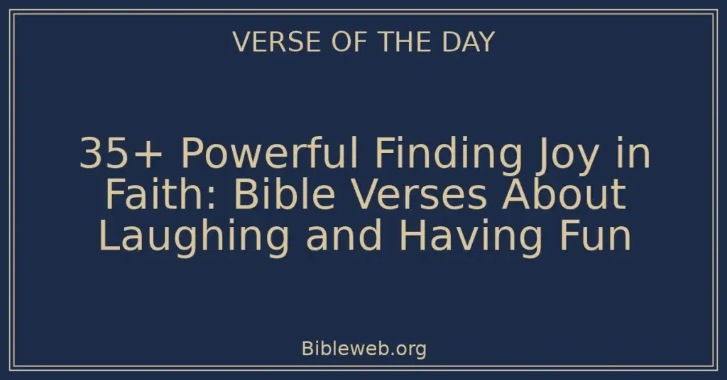 35+ Powerful Finding Joy in Faith: Bible Verses About Laughing and Having Fun