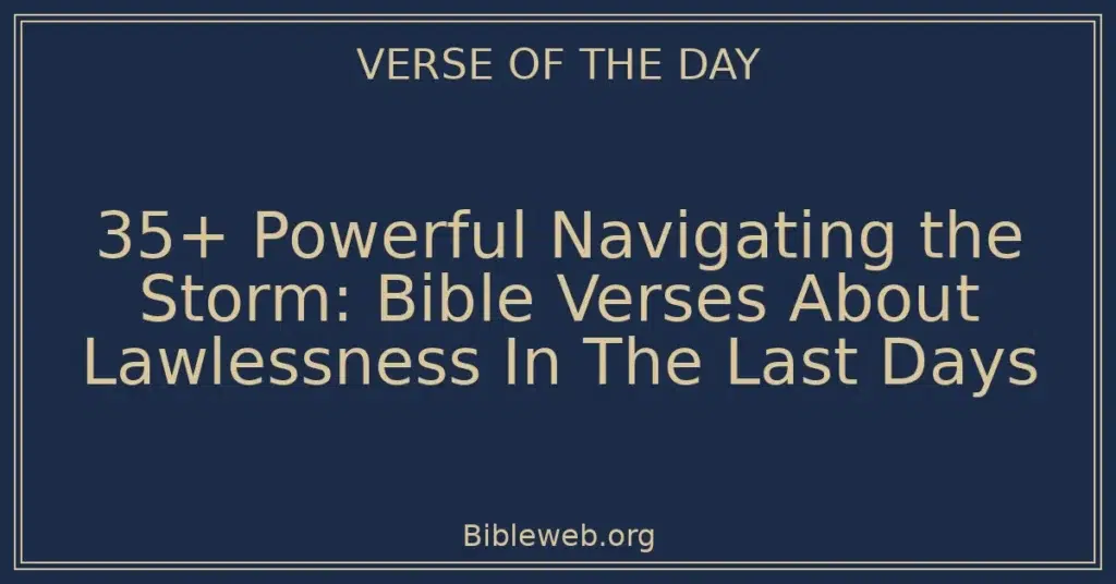 35+ Powerful Navigating the Storm: Bible Verses About Lawlessness In The Last Days