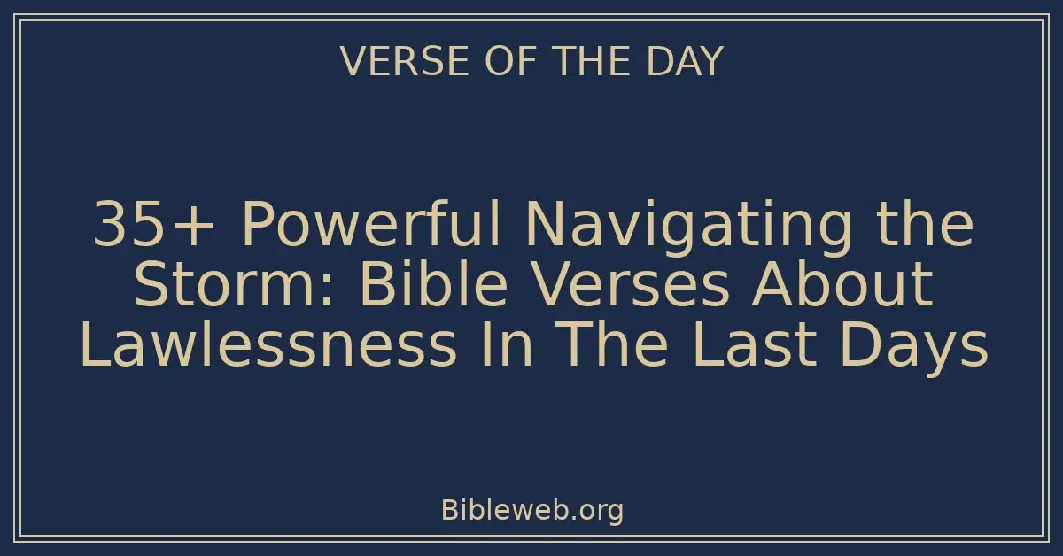 35+ Powerful Navigating the Storm: Bible Verses About Lawlessness In The Last Days
