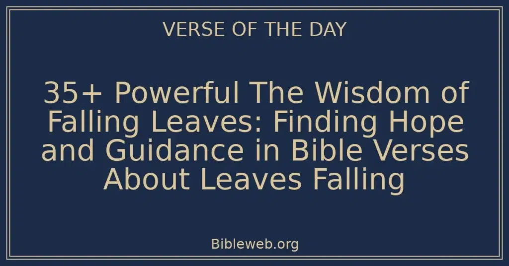 35+ Powerful The Wisdom of Falling Leaves: Finding Hope and Guidance in Bible Verses About Leaves Falling