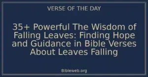 35+ Powerful The Wisdom of Falling Leaves: Finding Hope and Guidance in Bible Verses About Leaves Falling