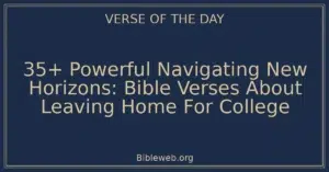 35+ Powerful Navigating New Horizons: Bible Verses About Leaving Home For College