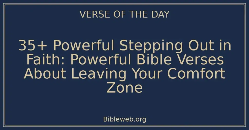 35+ Powerful Stepping Out in Faith: Powerful Bible Verses About Leaving Your Comfort Zone