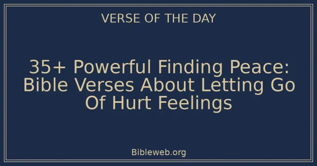 35+ Powerful Finding Peace: Bible Verses About Letting Go Of Hurt Feelings