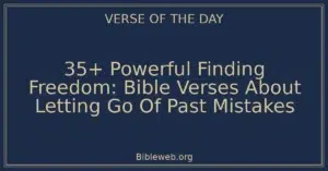 35+ Powerful Finding Freedom: Bible Verses About Letting Go Of Past Mistakes