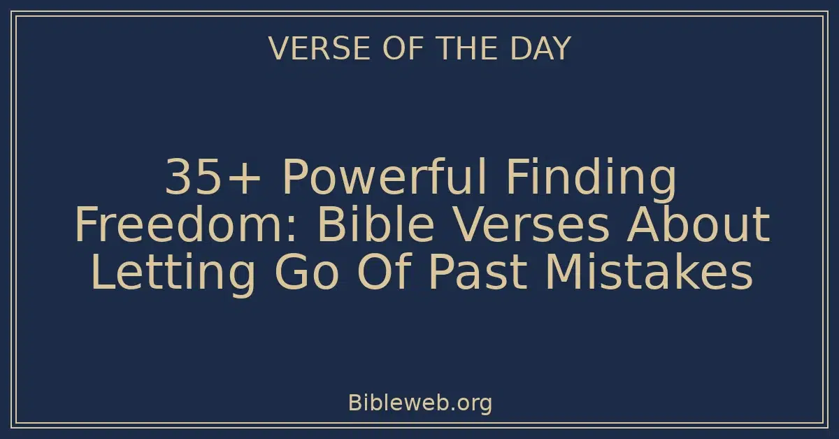 35+ Powerful Finding Freedom: Bible Verses About Letting Go Of Past Mistakes