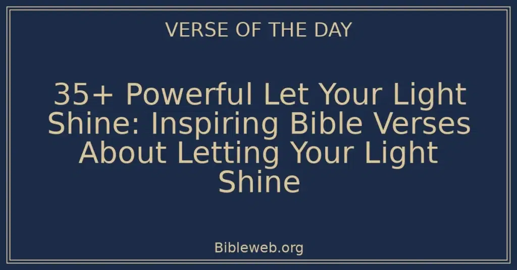 35+ Powerful Let Your Light Shine: Inspiring Bible Verses About Letting Your Light Shine
