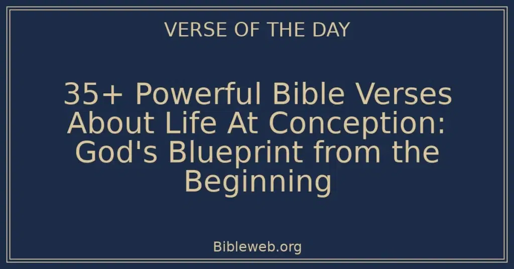 35+ Powerful Bible Verses About Life At Conception: God's Blueprint from the Beginning
