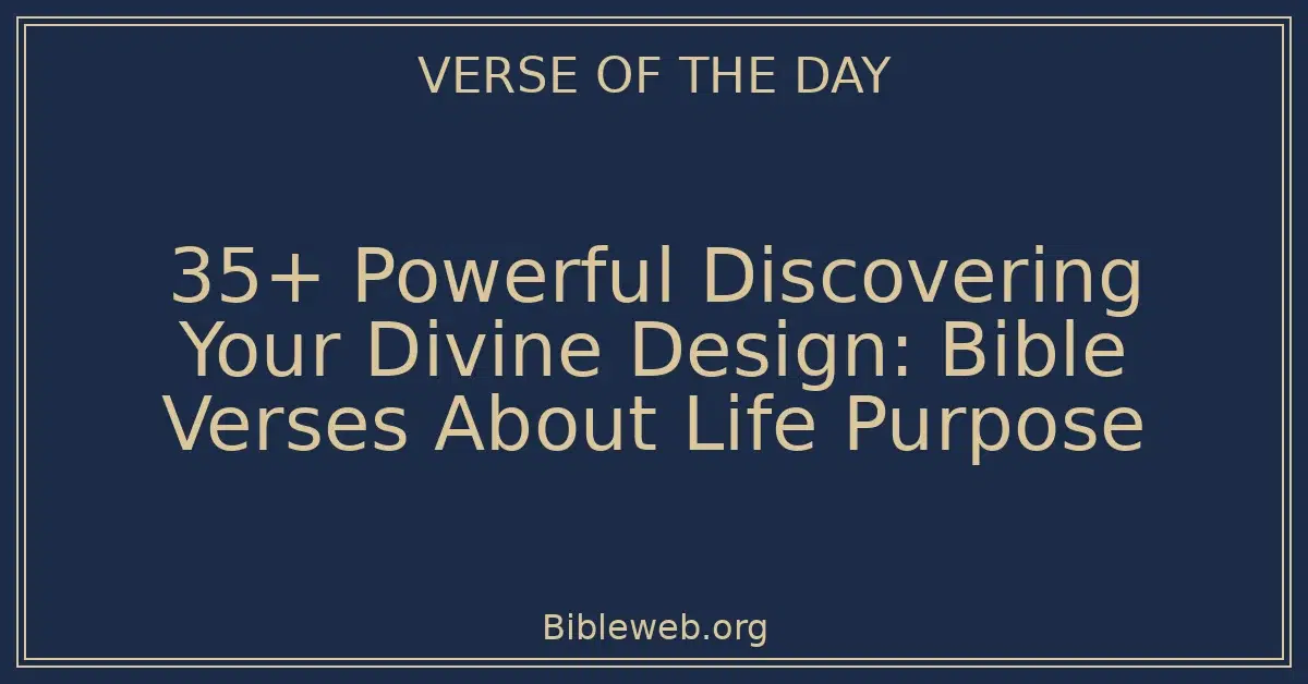 35+ Powerful Discovering Your Divine Design: Bible Verses About Life Purpose