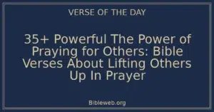 35+ Powerful The Power of Praying for Others: Bible Verses About Lifting Others Up In Prayer