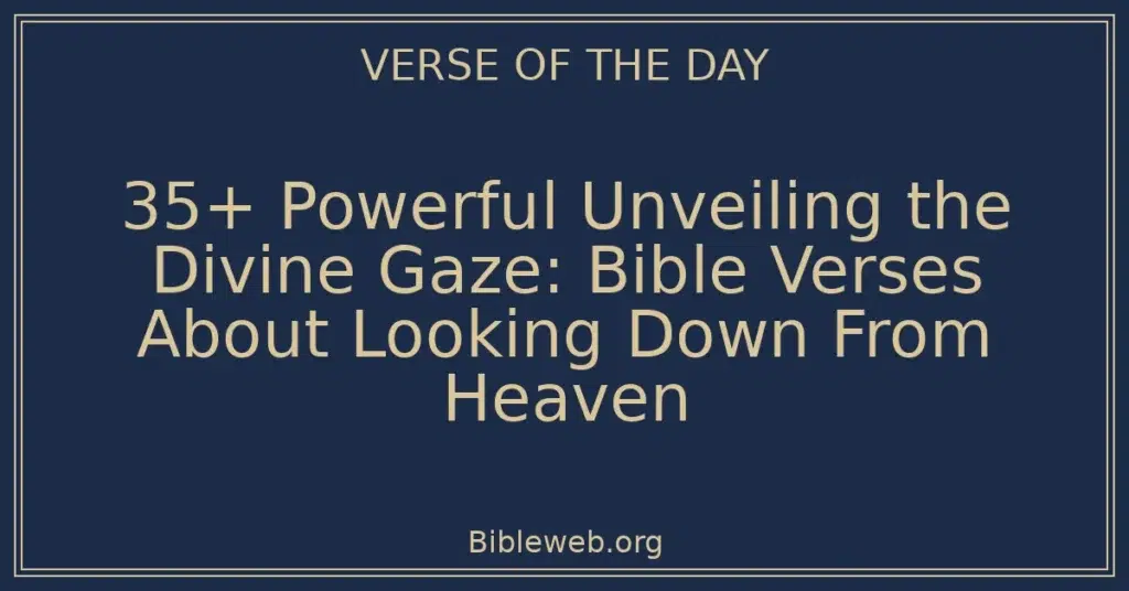 35+ Powerful Unveiling the Divine Gaze: Bible Verses About Looking Down From Heaven