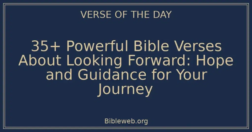 35+ Powerful Bible Verses About Looking Forward: Hope and Guidance for Your Journey
