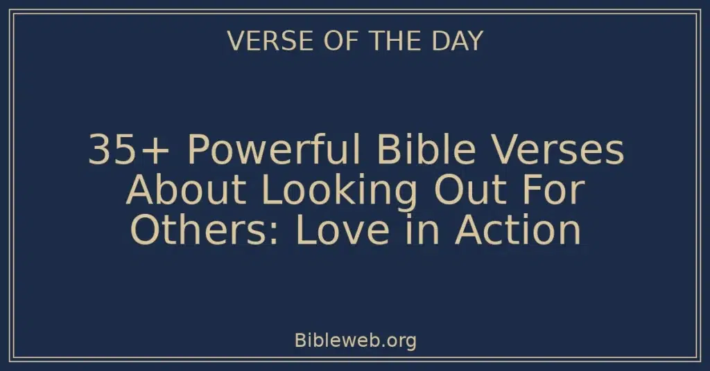 35+ Powerful Bible Verses About Looking Out For Others: Love in Action