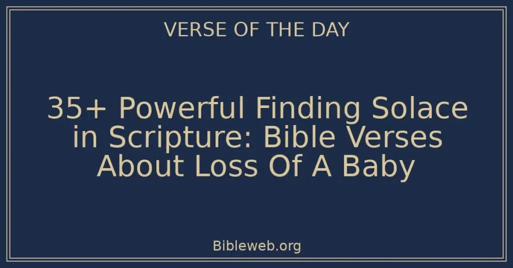 35+ Powerful Finding Solace in Scripture: Bible Verses About Loss Of A Baby