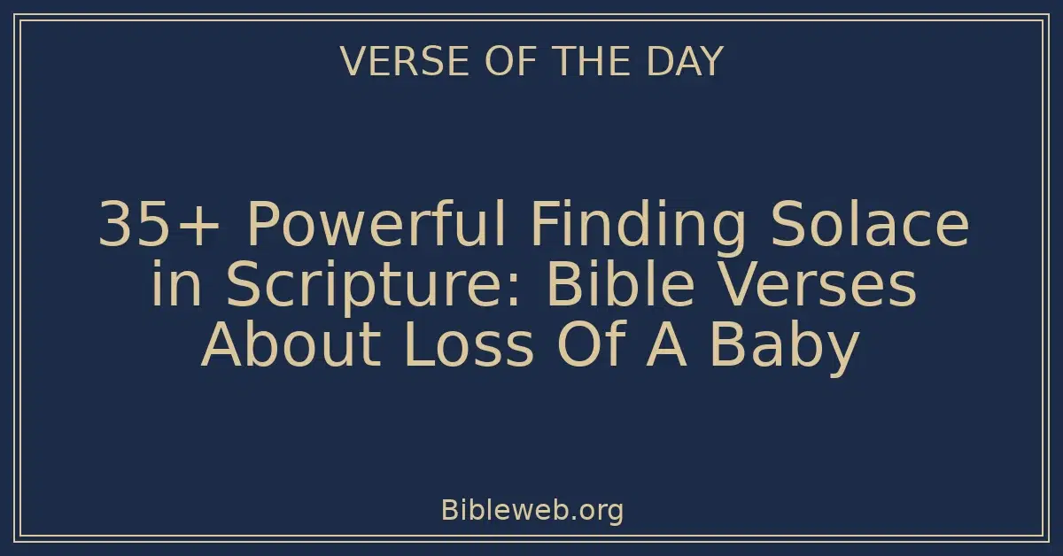 35+ Powerful Finding Solace in Scripture: Bible Verses About Loss Of A Baby
