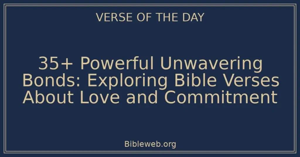 35+ Powerful Unwavering Bonds: Exploring Bible Verses About Love and Commitment