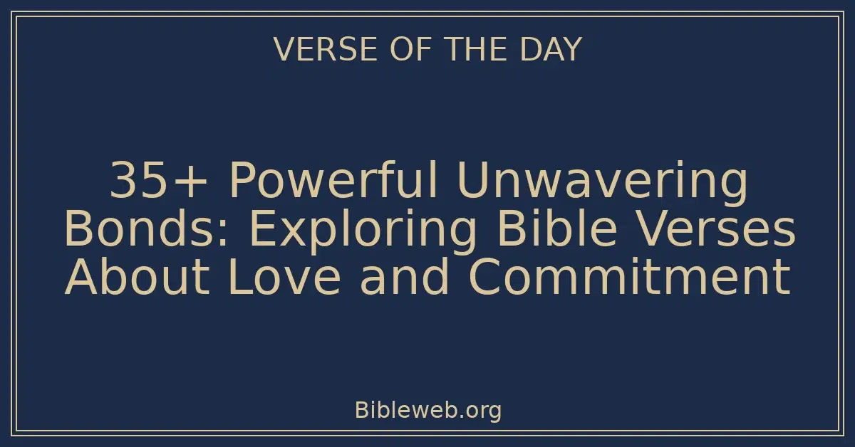 35+ Powerful Unwavering Bonds: Exploring Bible Verses About Love and Commitment