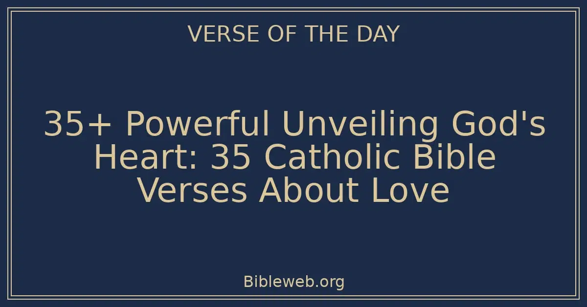 35+ Powerful Unveiling God's Heart: 35 Catholic Bible Verses About Love