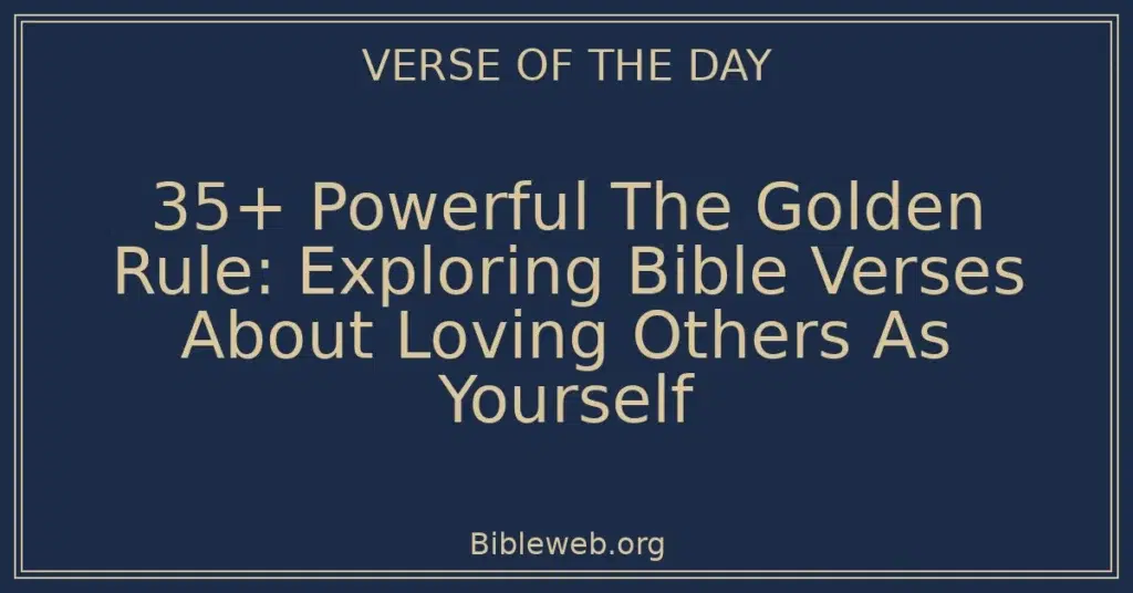 35+ Powerful The Golden Rule: Exploring Bible Verses About Loving Others As Yourself