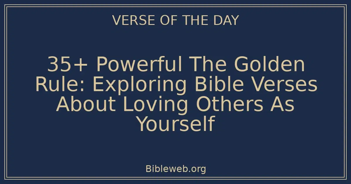 35+ Powerful The Golden Rule: Exploring Bible Verses About Loving Others As Yourself