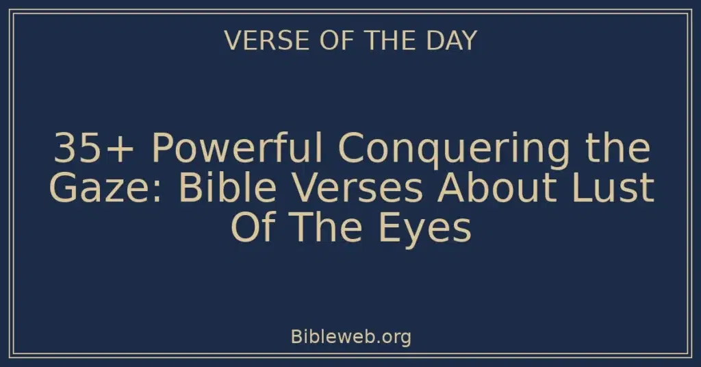 35+ Powerful Conquering the Gaze: Bible Verses About Lust Of The Eyes