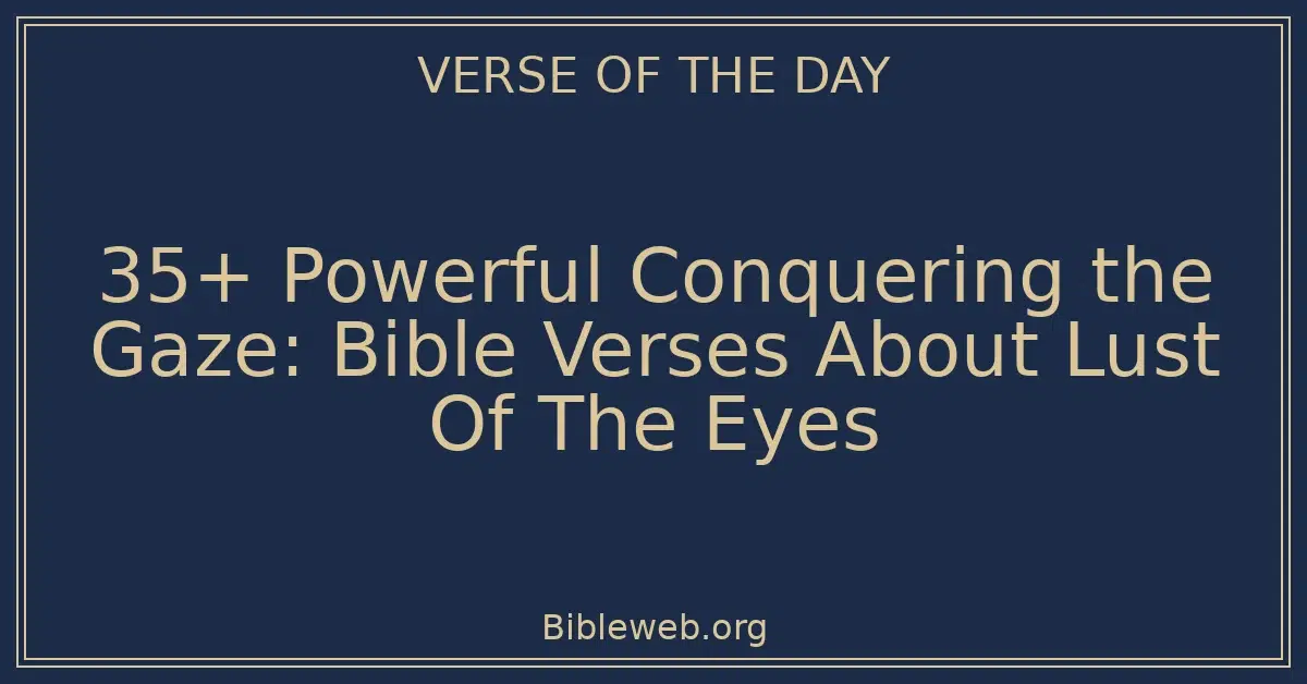 35+ Powerful Conquering the Gaze: Bible Verses About Lust Of The Eyes